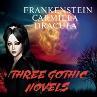 Mary Shelley Joseph Sheridan Le Fanu  Bram Stoker. «Three Gothic Novels: Frankenstein, Carmilla, Dracula». #10 - Paul Gibson & Martina Mercer-Hall & Peter Coates