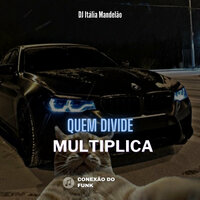 Quem Divide Multiplica - Mc Km da Norte & dj italia mandelao & Mc Pedrin Vzn & MC Silva Original