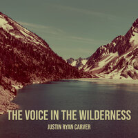 The Voice in the Wilderness - Justin Ryan Carver