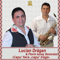 Capu Face, Capu Trage - Lucian Drăgan & Florin Ionas Generalul