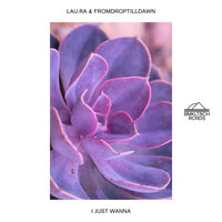 I Just Wanna - From Drop Till Dawn & lau.ra