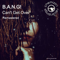 Can't Get Over - B.A.N.G!