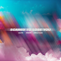 Scared To Lose You - Alvix & HIDDN & Arild Aas