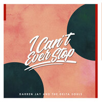 I Can't Ever Stop - Darren Jay and The Delta Souls & keybeaux