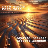 Maré Enche, Maré Vaza - Aquiles Andrade & Roberto Brandão
