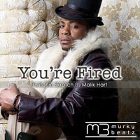 You're Fired - Twitchin Skratch & Malik Hart & John Joshua