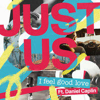 I Feel Good Love - Just Us & Daniel Caplin