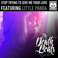 Stop Trying To Give Me Your Love - The Death Beats & Little Panda