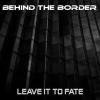 Leave It to Fate - Behind the Border