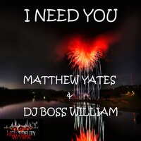 I Need You - Matthew Yates & Dj Boss William