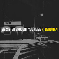 My Sister Brought You Home - R: Bergman