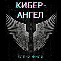 Елена Фили. «Кибер-Ангел». Часть 4 - Максим Ушаков