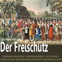 Der Freischütz: Schweig, damit dich niemand warnt - Eugen Jochum & Sinfonieorchester des Bayerischen Rundfunks & Rita Streich & Irmgard Seefried & Eberhard Waechter & Bavarian Radio Symphony Choir & Карл Мария фон Вебер