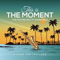 This Is The Moment (A Song for Thailand) - The Isan Project & Sonna Rele