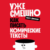 Скотт Диккерс. «Уже смешно: Как писать комические тексты». Часть 8 - Сергей Двинянинов