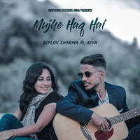 Mujhe Haq Hai - Biplov Sharma & Riya