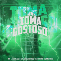 Toma Gostoso - Mc Léo & Mc 99 & MC JOÃOZINHO VL & DJ Spooke & DJ Maycão