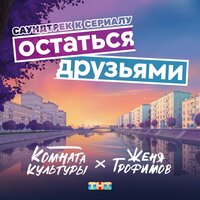 Остаться друзьями - Женя Трофимов & Комната культуры