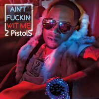 Aint Fuckin Wit Me - 2 Pistols