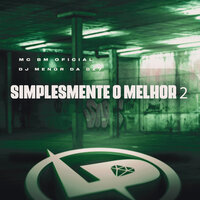 Simplesmente o Melhor 2 - Mc BM Oficial & DJ MENOR DA DZ7