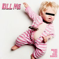 Kill Me - Make The Girl Dance