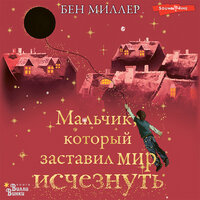 Бен Миллер. «Мальчик, который заставил мир исчезнуть». Часть 3 - Илья Дементьев