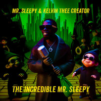 The Incredible Mr. Sleepy - Mr. Sleepy & Kelvin Thee Creator