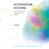 Лилия Любимова. «Астрология. Основы. Как заручиться поддержкой звезд. Книга 1». Часть 2 - Дина Дабришюте