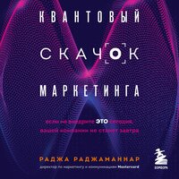 Раджа Раджаманнар. «Квантовый скачок маркетинга. Если не внедрите это сегодня, вашей компании не станет завтра». Часть 19 - Александр Мозгунов