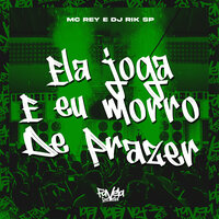 Ela Joga e Eu Morro de Prazer - Mc Rey & DJ RIK SP