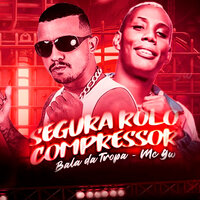 Segura o Rolo Compressor - Bala Da Tropa & MC Gw