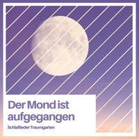 Der Mond Ist Aufgegangen - Schlaflieder Traumgarten