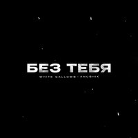 Без Тебя - WHITE GALLOWS & anushik