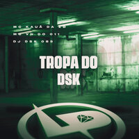 Tropa do Dsk - MC KAUÃ DA ZO & MC VN DO 011 & Dj Dsk 085