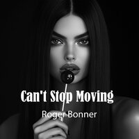 Can't Stop Moving, Pt. 2 - Roger Bonner