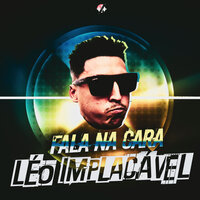 Fala na Cara - Léo Implacável
