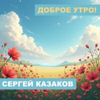 Доброе утро! - Сергей Казаков