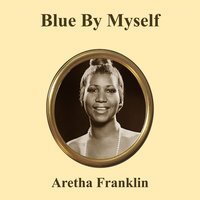 Blue By Yself - Aretha Franklin