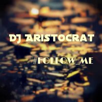 Follow Me - DJ Aristocrat