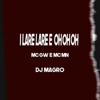 I Lare Lare e Oh Oh Oh - MC Gw & MC MN & Dj Magro