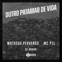 Outro Patamar de Vida - Matheus Perverso & Mc Pzl & Dj Brash & Serie Ouro