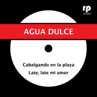 Late, Late Mi Amor - Agua Dulce