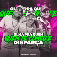 Olha pra Quem Te Comeu e Disfarça - Mano Dj & Pet & Bobii