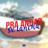 Pra Andar de Lancha - DJ GBRISA & Mc Nego JP & MC KM