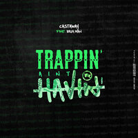 Trappin Ain't Havin - Castaway & Bruh Man