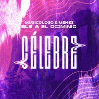 Célebre - Musicologo Y Menes & Ele A El Dominio
