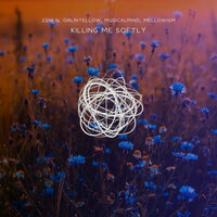 Killing Me Softly - Zeni N & musicalmind & GirlInYellow & mellowism