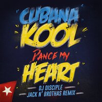 Dance My Heart - DJ Disciple & Cubana Kool & Santo & Jack N' Brothas