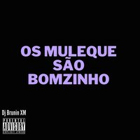 MTG Os Muleque são bomzinho - DJ Brunin XM