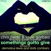 Somethings Gotta Give [feat. Queen AaMinah] - Chris Pérez & Louie Gorbea & Queen AaMinah